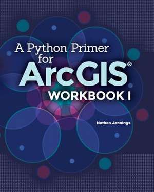 A Python Primer for Arcgis(r) de Nathan Jennings