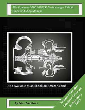 Allis Chalmers 3500 4028250 Turbocharger Rebuild Guide and Shop Manual de Brian Smothers