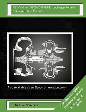 Allis Chalmers 3500 4036393 Turbocharger Rebuild Guide and Shop Manual de Brian Smothers