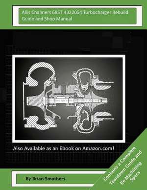 Allis Chalmers 685t 4322054 Turbocharger Rebuild Guide and Shop Manual de Brian Smothers