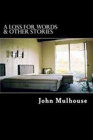 A Loss for Words & Other Stories de John M. Mulhouse