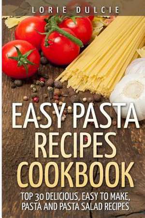 Easy Pasta Recipes Cookbook de Lorie Dulcie