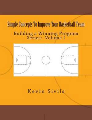 Simple Concepts to Improve Your Basketball Team de Kevin Sivils