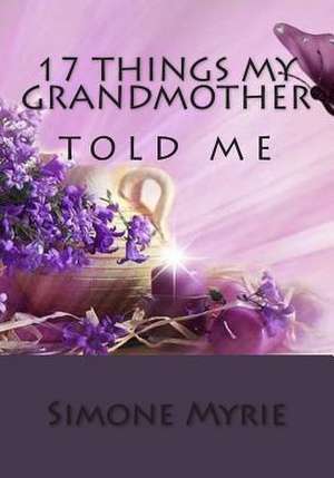 17 Things My Grandmother Told Me de Simone Myrie