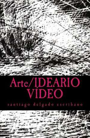 Arte/Ideario Video de Santiago Delgado Escribano