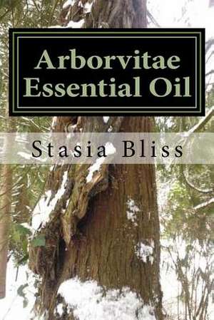 Arborvitae Essential Oil de Stasia Bliss