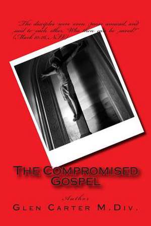 The Compromised Gospel de Glen Carter M. DIV