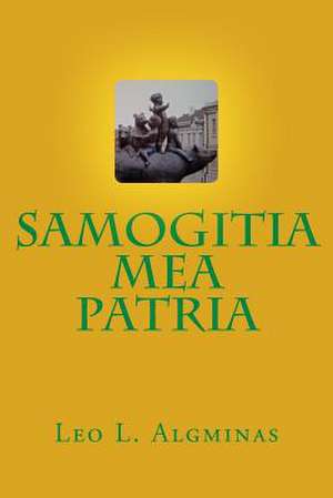 Samogitia Mea Patria de Leo L. Algminas