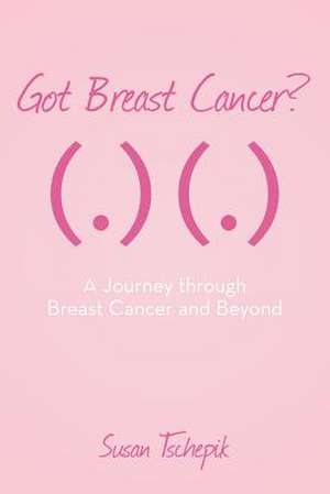 Got Breast Cancer? de Susan Tschepik