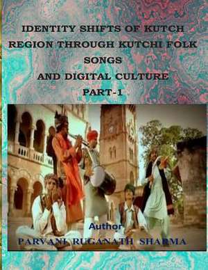 Identity Shifts of Kutch Region Through Kutchi Folk Songs and Digital Culture Part-1 de Parvani Ruganath Sharma