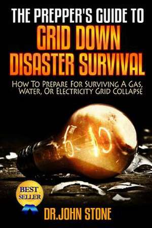 The Prepper's Guide to Grid Down Disaster Survival de Dr John Stone