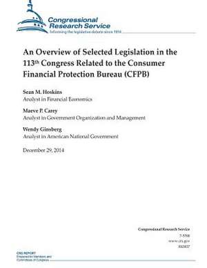 An Overview of Selected Legislation in the 113th Congress Related to the Consumer Financial Protection Bureau (Cfpb) de Congressional Research Service