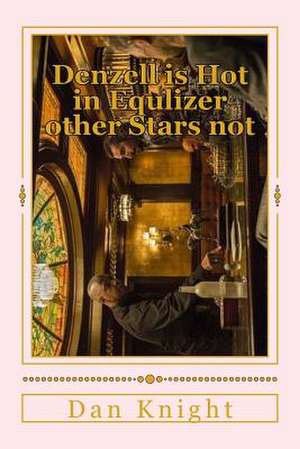 Denzell Is Hot in Equlizer Other Stars Not de Film Dan Edward Knight Sr