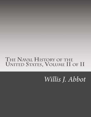 The Naval History of the United States, Volume II of II de Willis J. Abbot