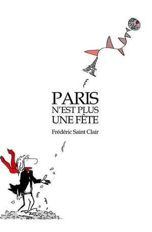 Paris N'Est Plus Une Fete de Frederic Saint Clair