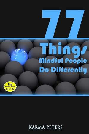 77 Things Mindful People Do Differently de Karma Peters