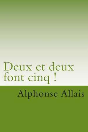 Deux Et Deux Font Cinq ! de M. Alphonse Allais