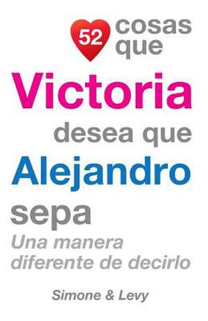 52 Cosas Que Victoria Desea Que Alejandro Sepa de J. L. Leyva