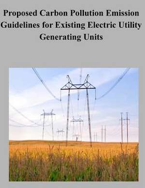 Proposed Carbon Pollution Emission Guidelines for Existing Electric Utility Generating Units de United States Government