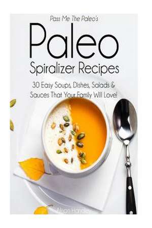 Pass Me the Paleo's Paleo Spiralizer Recipes de Alison Handley