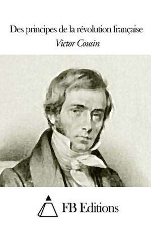 Des Principes de La Revolution Francaise de Victor Cousin