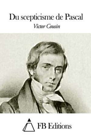 Du Scepticisme de Pascal de Victor Cousin