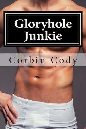 Gloryhole Junkie de Corbin Cody