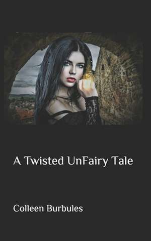 A Twisted Unfairy Tale de Colleen Lynn Burbules