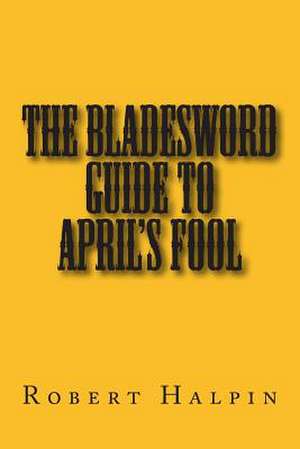 The Bladesword Guide to April's Fool de MR Robert Anthony Halpin