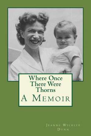 Where Once There Were Thorns de Jeanne Wilhite Dunn