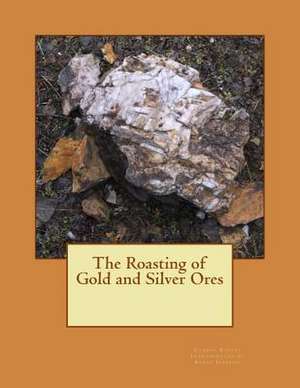 The Roasting of Gold and Silver Ores de George Kustel