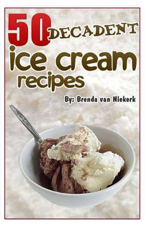 50 Decadent Ice Cream Recipes de Niekerk, Brenda Van