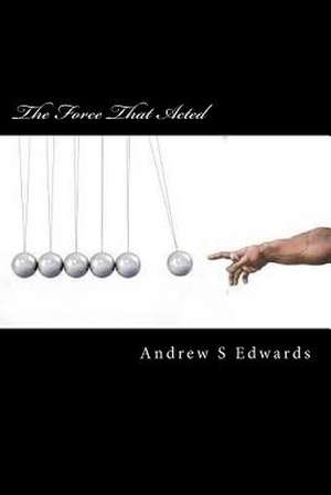 The Force That Acted de Andrew S. Edwards