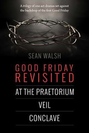 Good Friday Revisited de Sean Walsh