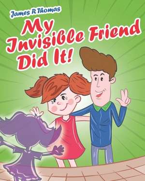 My Invisible Friend Did It! de James R. Thomas