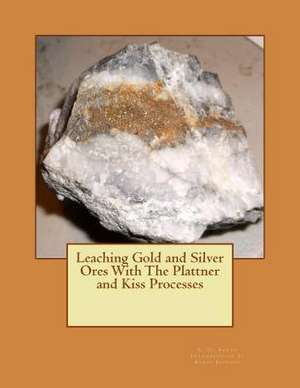 Leaching Gold and Silver Ores with the Plattner and Kiss Processes de C. H. Aaron