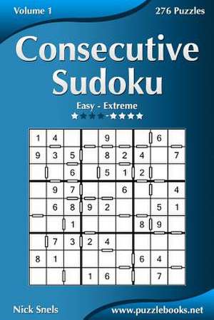 Consecutive Sudoku - Easy to Extreme - Volume 1 - 276 Logic Puzzles de Nick Snels