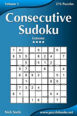 Consecutive Sudoku - Extreme - Volume 5 - 276 Logic Puzzles de Nick Snels