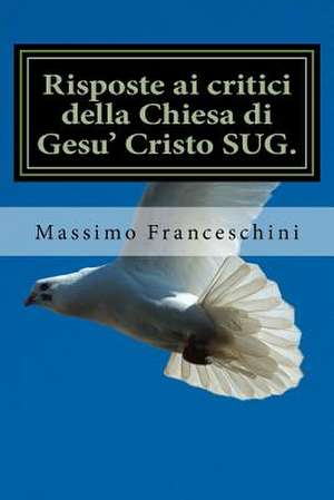 Risposte AI Critici Della Chiesa Di Gesu' Cristo Sug. de Massimo Giuseppe Franceschini