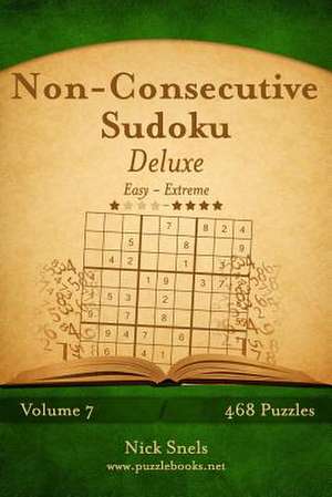 Non-Consecutive Sudoku Deluxe - Easy to Extreme - Volume 7 - 468 Logic Puzzles de Nick Snels