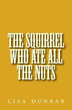 The Squirrel Who Ate All the Nuts de Lisa Dunbar