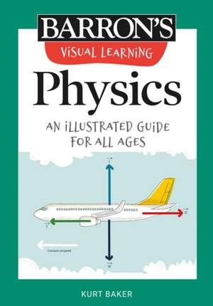 Visual Learning: Physics: An Illustrated Guide for All Ages de Kurt Baker