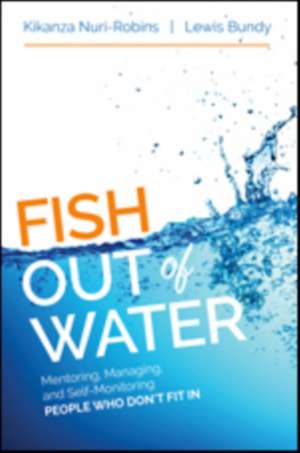 Fish Out of Water: Mentoring, Managing, and Self-Monitoring People Who Don't Fit In de Kikanza Nuri-Robins