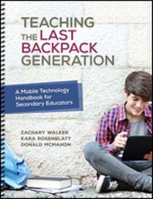 Teaching the Last Backpack Generation: A Mobile Technology Handbook for Secondary Educators de Zachary Walker