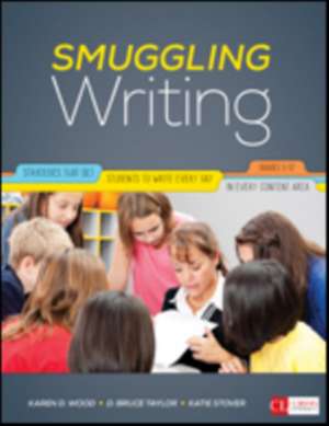 Smuggling Writing: Strategies That Get Students to Write Every Day, in Every Content Area, Grades 3-12 de Karen D. Wood