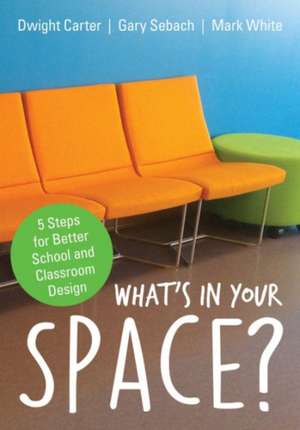 What's in Your Space?: 5 Steps for Better School and Classroom Design de Dwight L. Carter