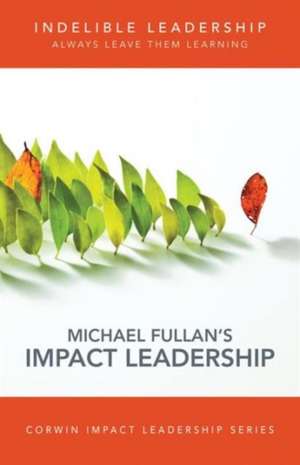 Indelible Leadership: Always Leave Them Learning de Michael Fullan