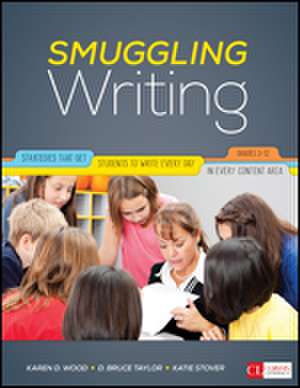 Smuggling Writing: Strategies That Get Students to Write Every Day, in Every Content Area, Grades 3-12 de Karen D. Wood