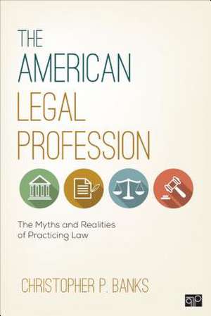 The American Legal Profession: The Myths and Realities of Practicing Law de Christopher P. Banks