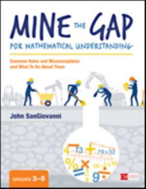 Mine the Gap for Mathematical Understanding, Grades 3-5: Common Holes and Misconceptions and What To Do About Them de John J. SanGiovanni